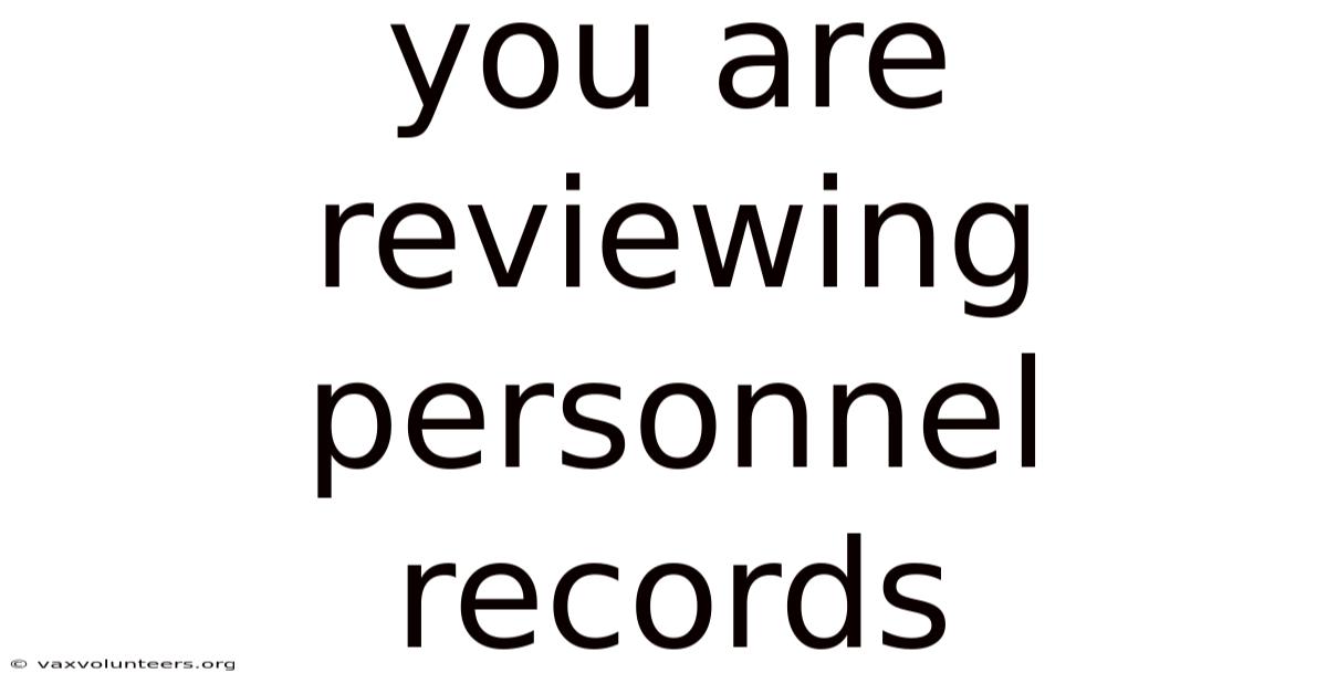 You Are Reviewing Personnel Records