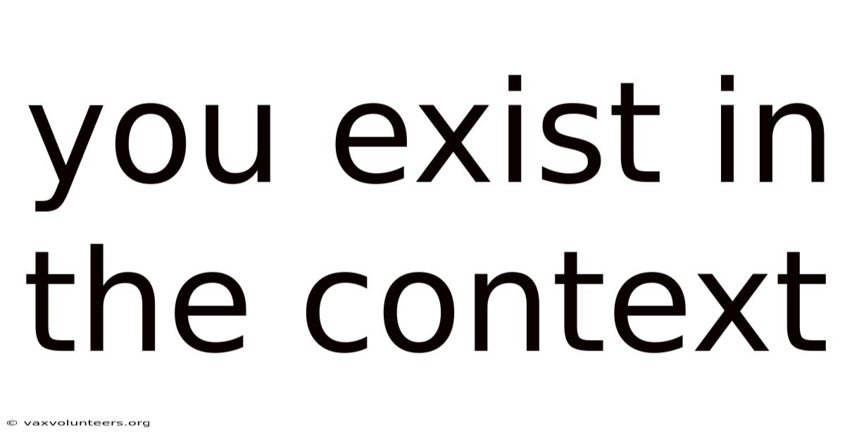 You Exist In The Context