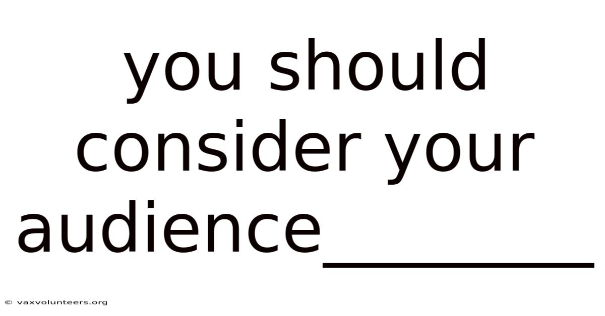 You Should Consider Your Audience________